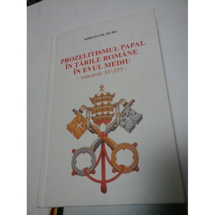 PROZELITISMUL PAPAL IN TARILE ROMANE IN EVUL MEDIU - ADRIAN GH. ISCRU